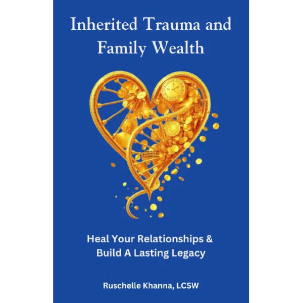 Inherited Trauma and Family Wealth: A Guide to Heal Your Relationships and Build a Lasting Legacy